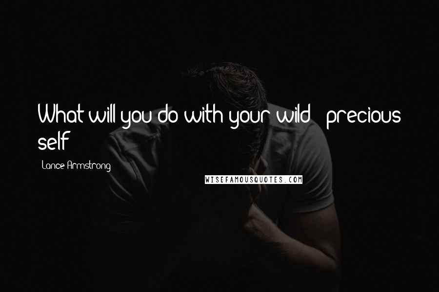 Lance Armstrong Quotes: What will you do with your wild & precious self?