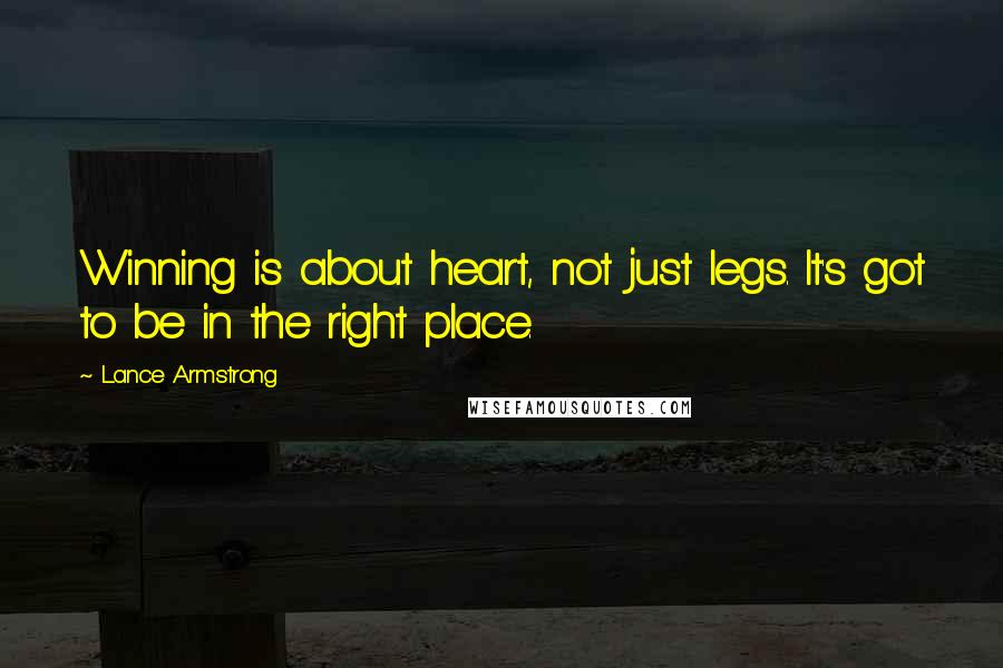 Lance Armstrong Quotes: Winning is about heart, not just legs. It's got to be in the right place.