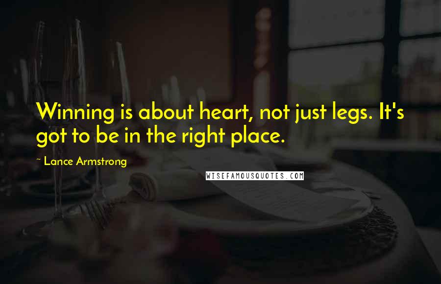 Lance Armstrong Quotes: Winning is about heart, not just legs. It's got to be in the right place.