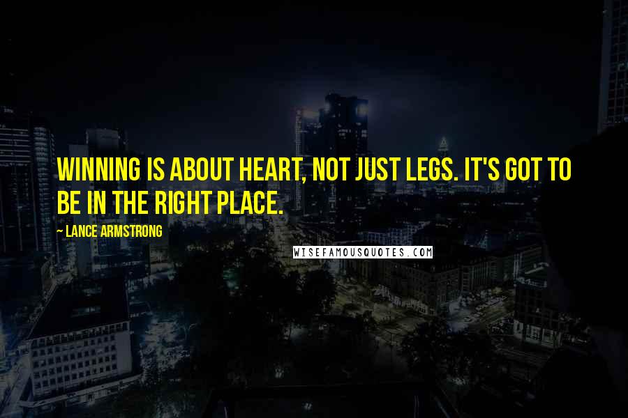 Lance Armstrong Quotes: Winning is about heart, not just legs. It's got to be in the right place.