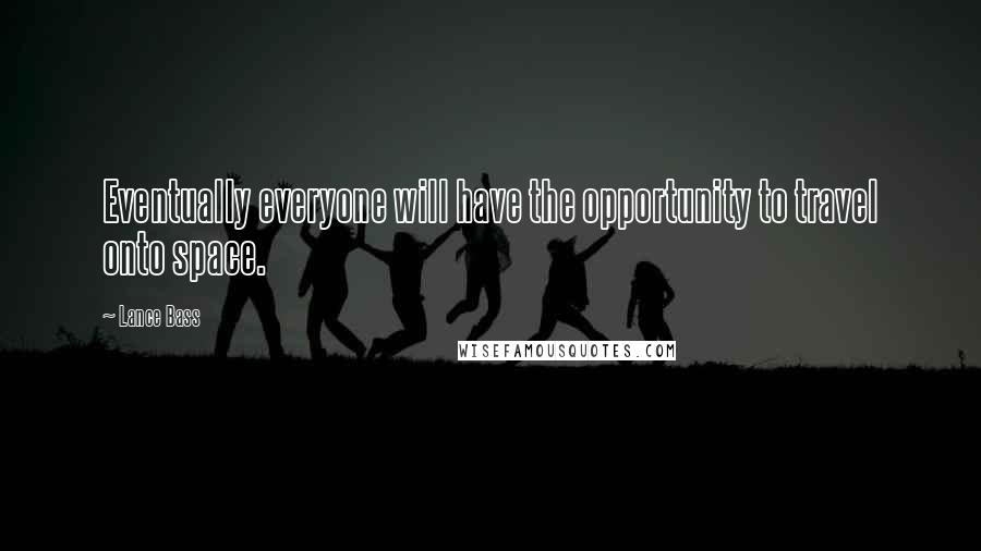 Lance Bass Quotes: Eventually everyone will have the opportunity to travel onto space.