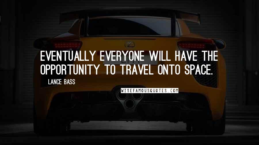 Lance Bass Quotes: Eventually everyone will have the opportunity to travel onto space.