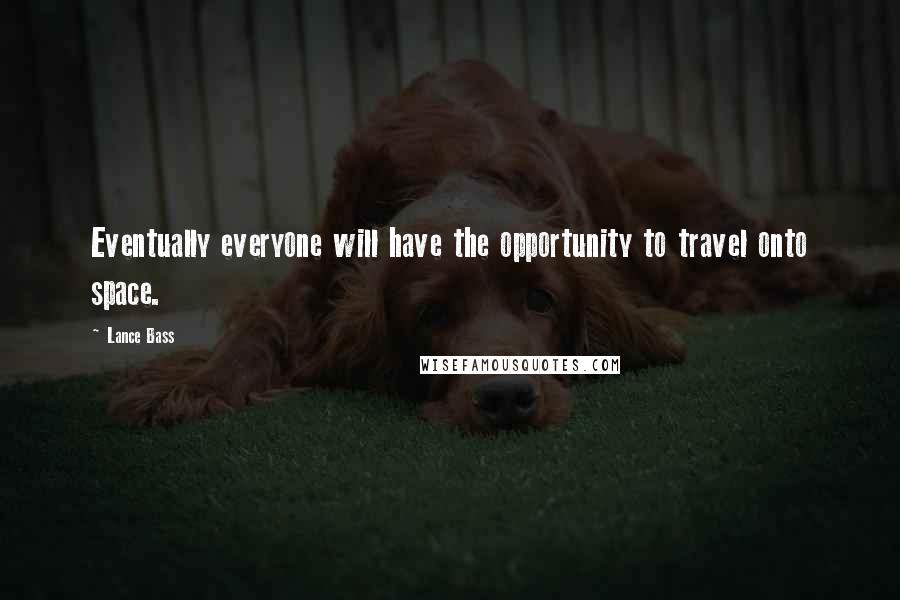 Lance Bass Quotes: Eventually everyone will have the opportunity to travel onto space.