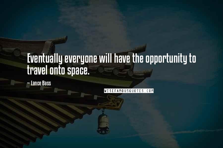 Lance Bass Quotes: Eventually everyone will have the opportunity to travel onto space.