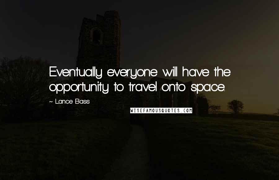 Lance Bass Quotes: Eventually everyone will have the opportunity to travel onto space.