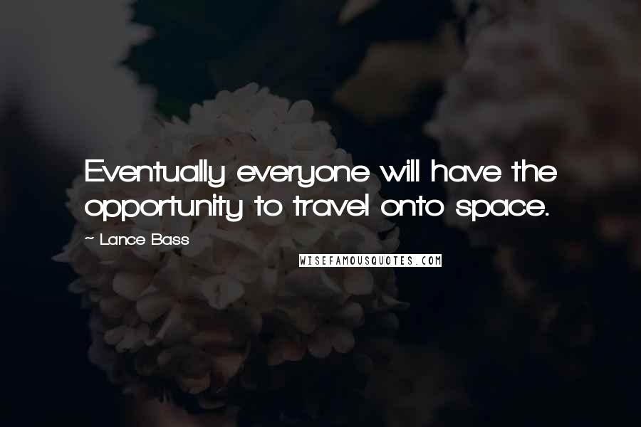 Lance Bass Quotes: Eventually everyone will have the opportunity to travel onto space.