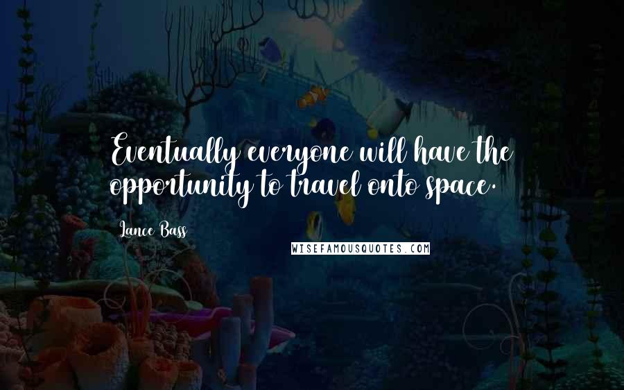 Lance Bass Quotes: Eventually everyone will have the opportunity to travel onto space.