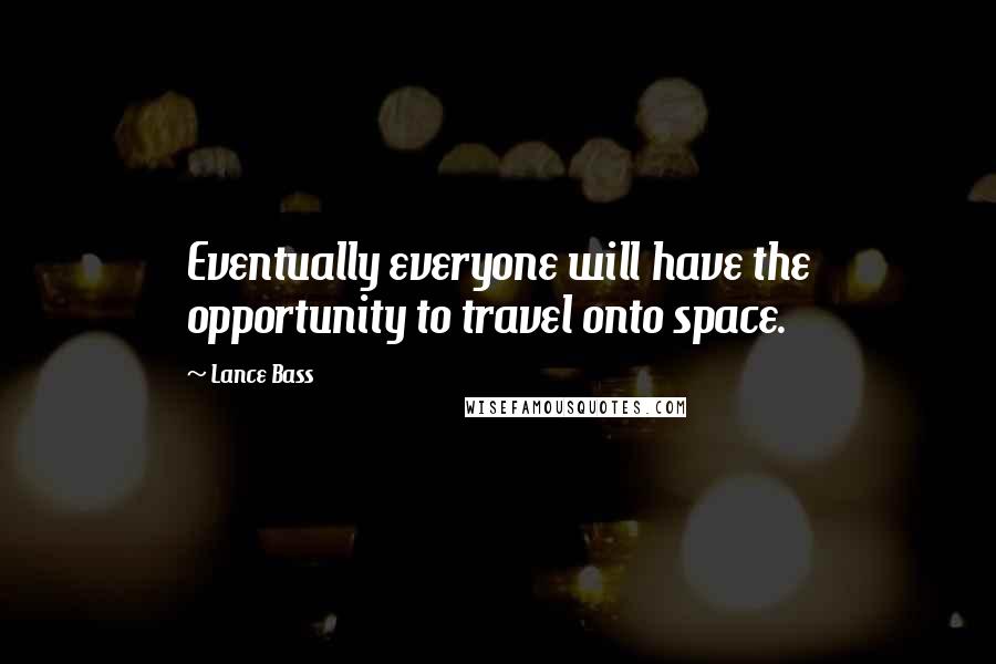 Lance Bass Quotes: Eventually everyone will have the opportunity to travel onto space.