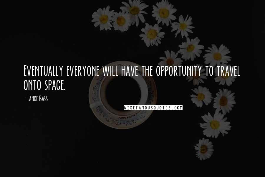 Lance Bass Quotes: Eventually everyone will have the opportunity to travel onto space.