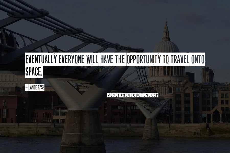 Lance Bass Quotes: Eventually everyone will have the opportunity to travel onto space.