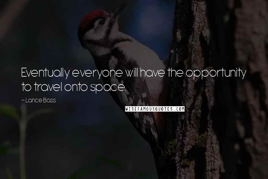 Lance Bass Quotes: Eventually everyone will have the opportunity to travel onto space.