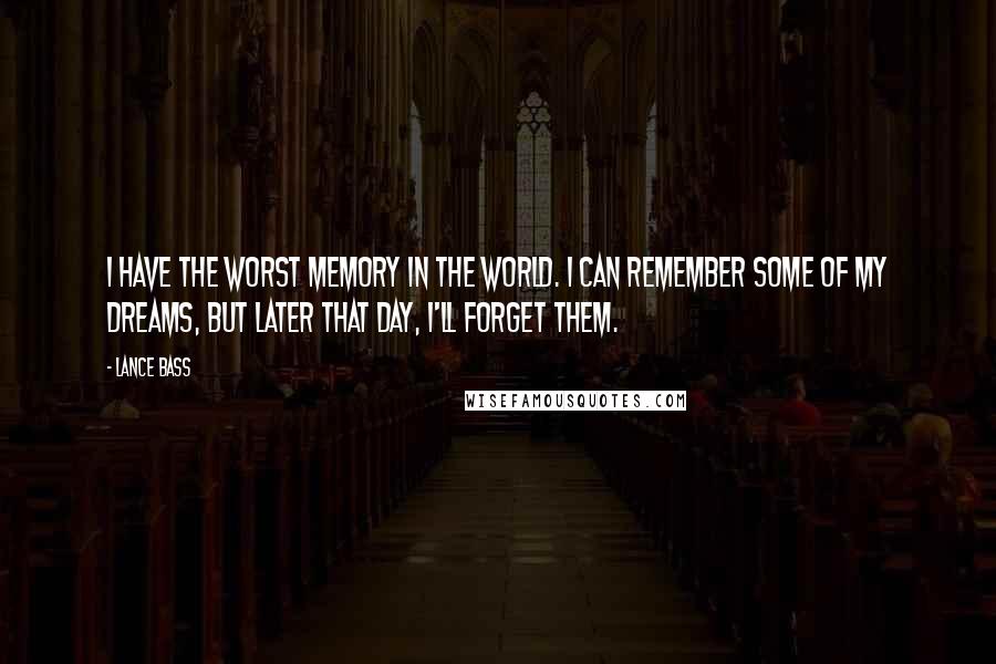 Lance Bass Quotes: I have the worst memory in the world. I can remember some of my dreams, but later that day, i'll forget them.