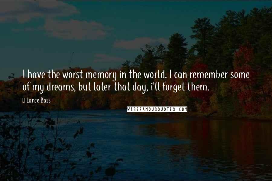 Lance Bass Quotes: I have the worst memory in the world. I can remember some of my dreams, but later that day, i'll forget them.