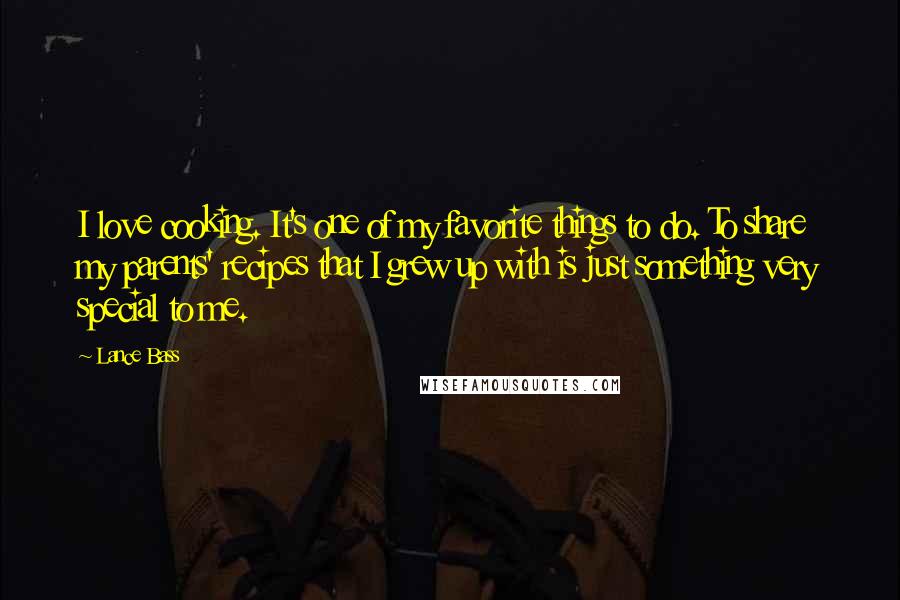Lance Bass Quotes: I love cooking. It's one of my favorite things to do. To share my parents' recipes that I grew up with is just something very special to me.