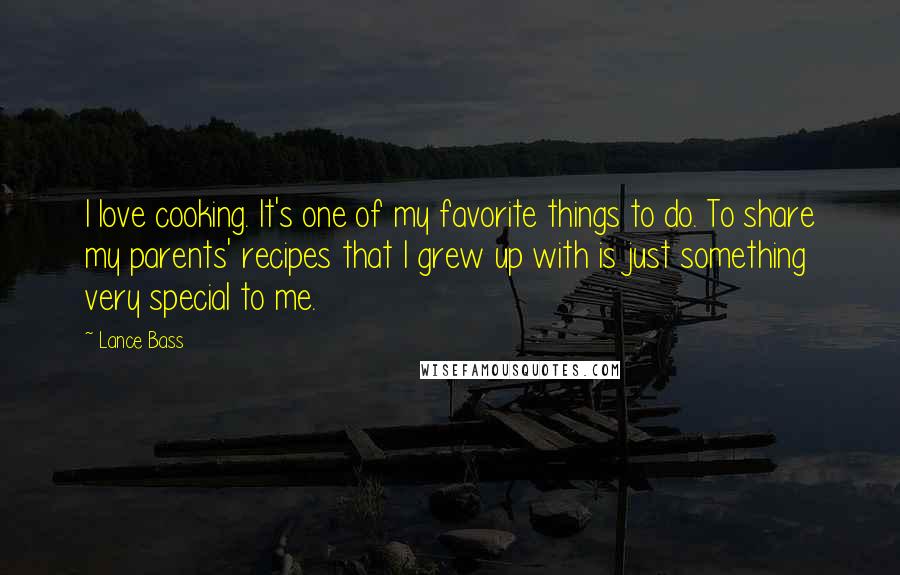Lance Bass Quotes: I love cooking. It's one of my favorite things to do. To share my parents' recipes that I grew up with is just something very special to me.