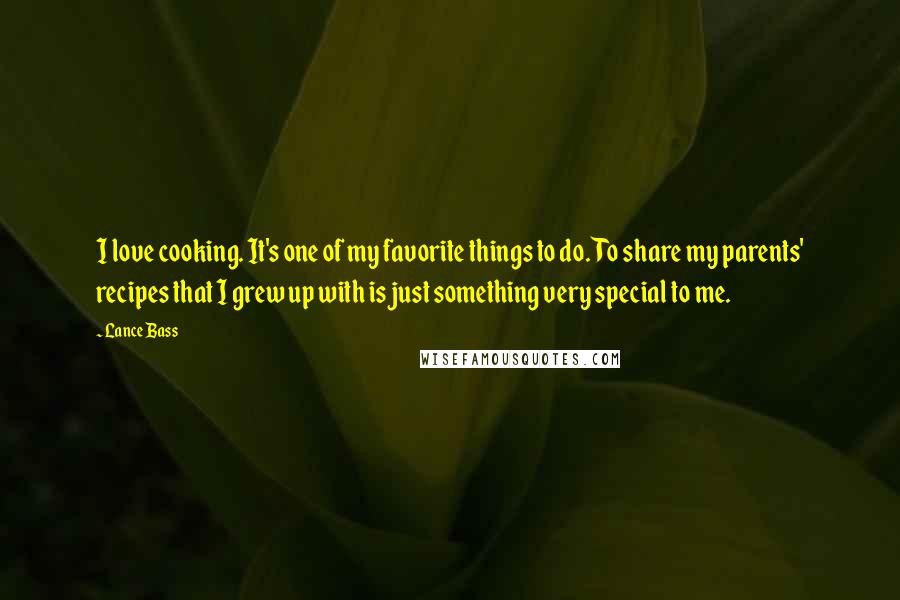 Lance Bass Quotes: I love cooking. It's one of my favorite things to do. To share my parents' recipes that I grew up with is just something very special to me.