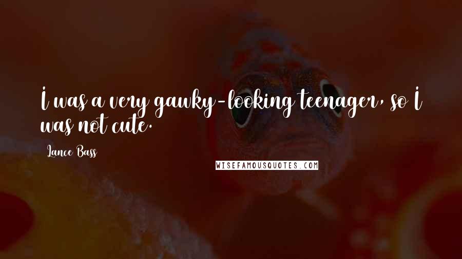 Lance Bass Quotes: I was a very gawky-looking teenager, so I was not cute.