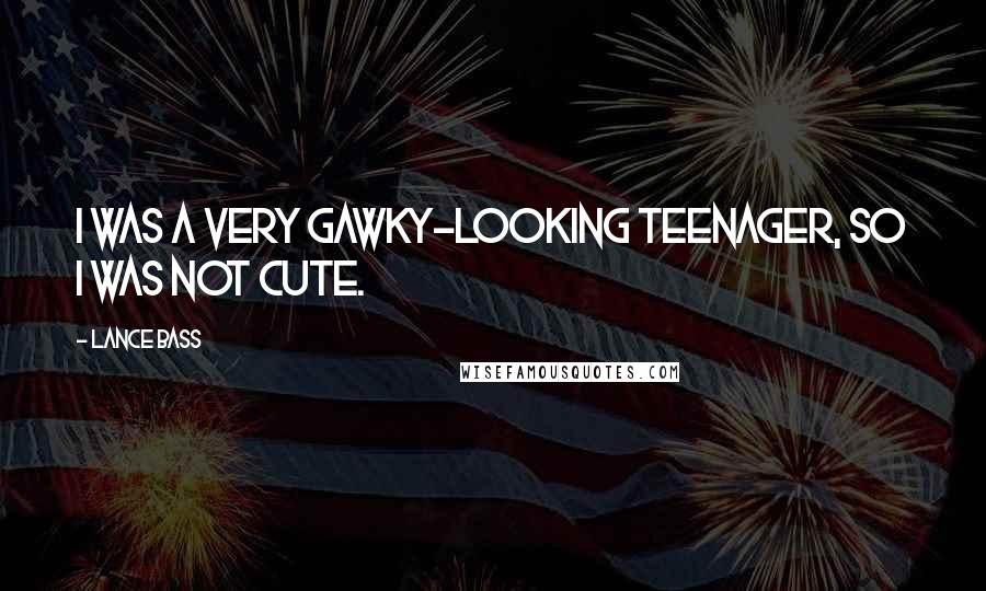 Lance Bass Quotes: I was a very gawky-looking teenager, so I was not cute.