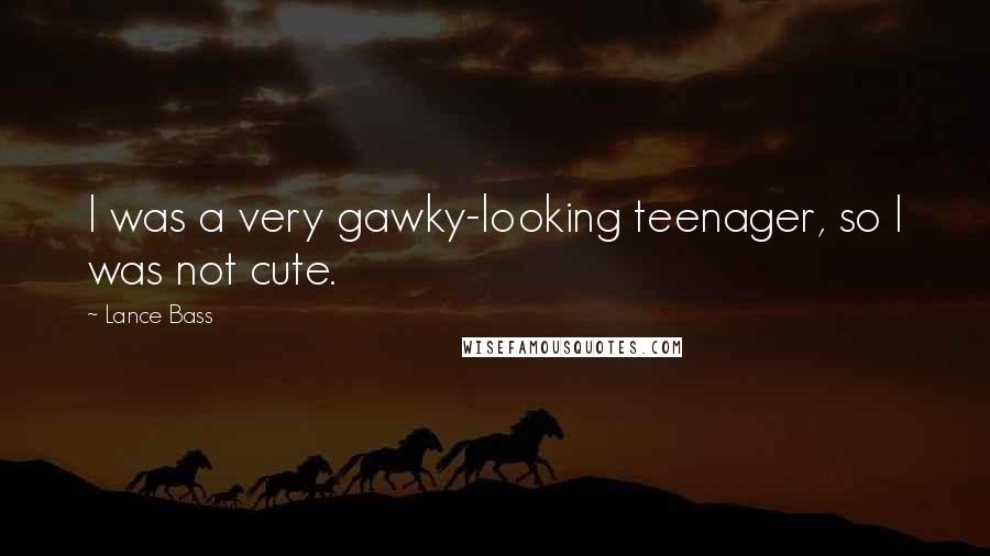 Lance Bass Quotes: I was a very gawky-looking teenager, so I was not cute.