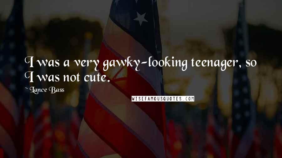 Lance Bass Quotes: I was a very gawky-looking teenager, so I was not cute.