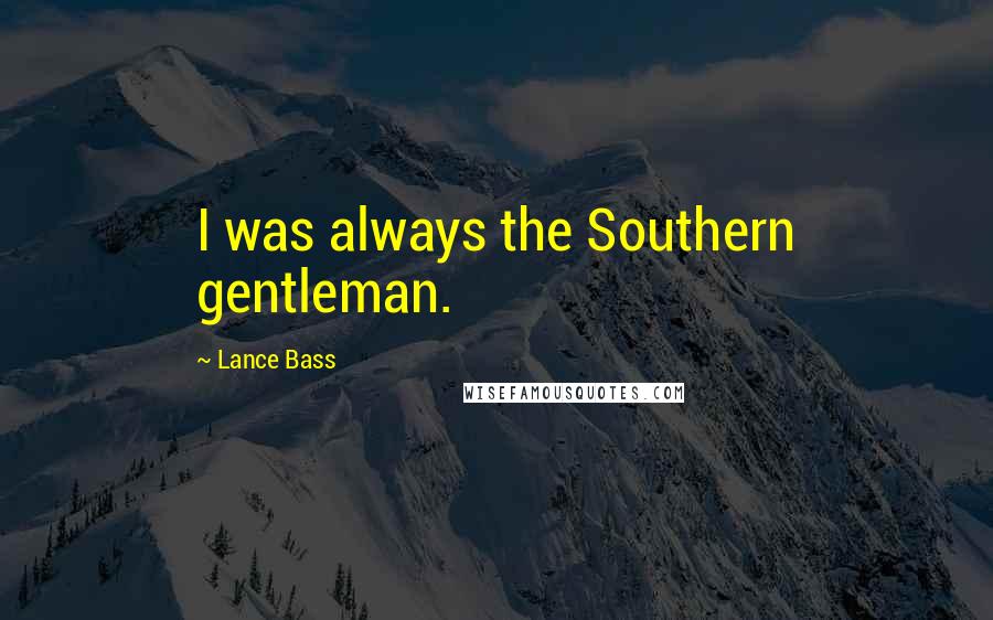 Lance Bass Quotes: I was always the Southern gentleman.