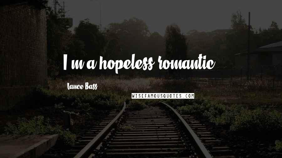 Lance Bass Quotes: I'm a hopeless romantic.