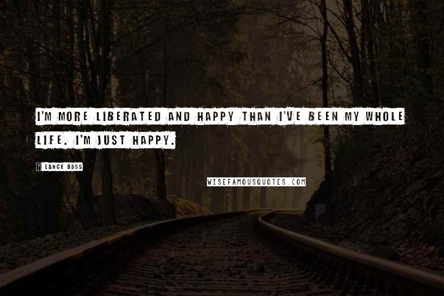 Lance Bass Quotes: I'm more liberated and happy than I've been my whole life. I'm just happy.