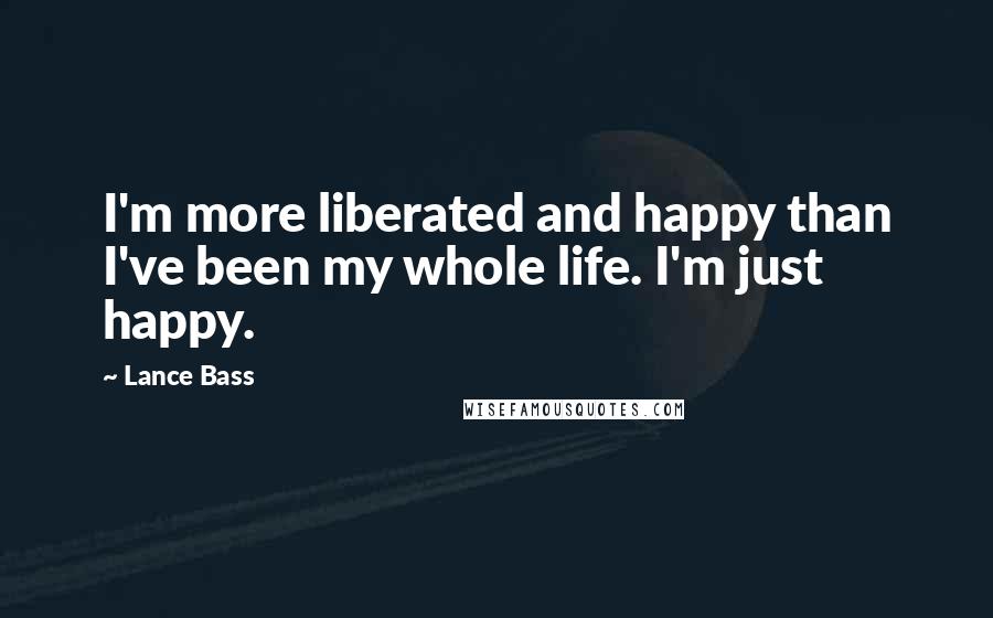 Lance Bass Quotes: I'm more liberated and happy than I've been my whole life. I'm just happy.