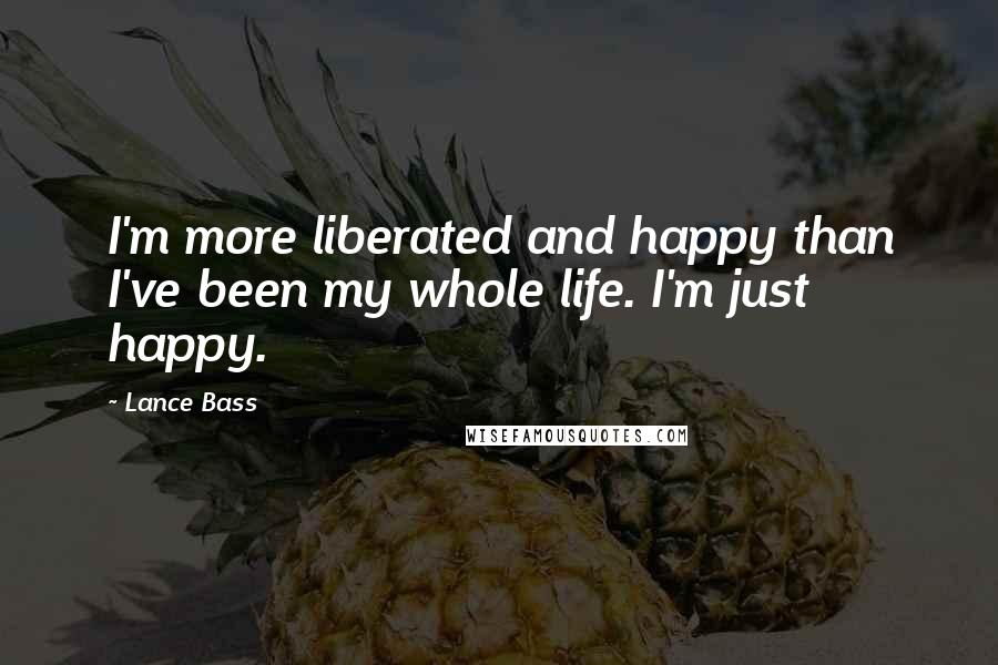 Lance Bass Quotes: I'm more liberated and happy than I've been my whole life. I'm just happy.