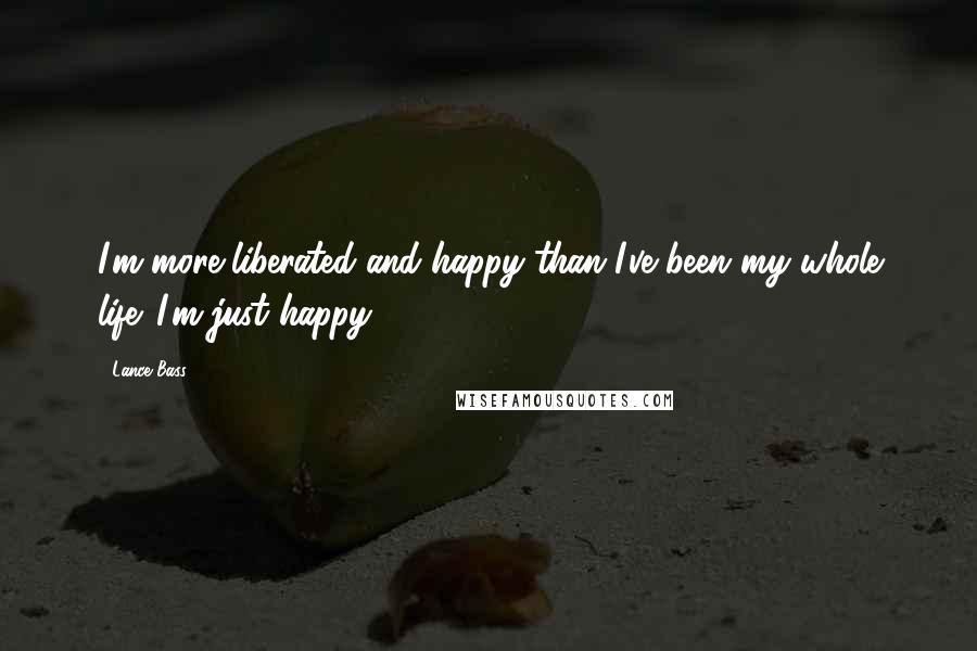 Lance Bass Quotes: I'm more liberated and happy than I've been my whole life. I'm just happy.