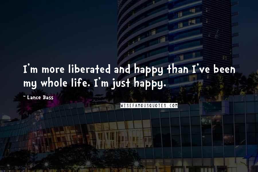 Lance Bass Quotes: I'm more liberated and happy than I've been my whole life. I'm just happy.