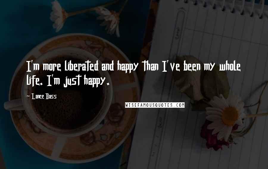 Lance Bass Quotes: I'm more liberated and happy than I've been my whole life. I'm just happy.