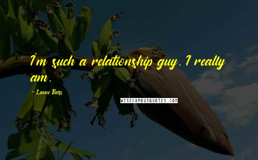Lance Bass Quotes: I'm such a relationship guy. I really am.