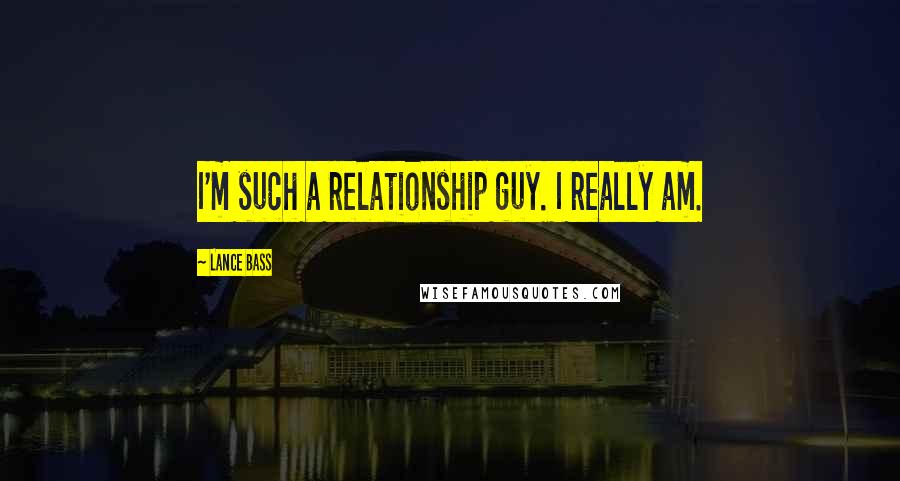 Lance Bass Quotes: I'm such a relationship guy. I really am.