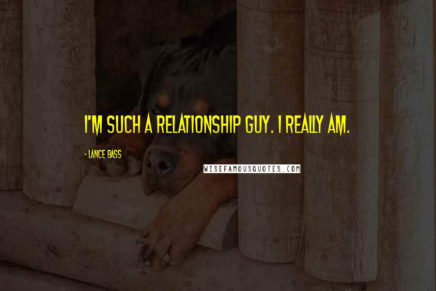 Lance Bass Quotes: I'm such a relationship guy. I really am.