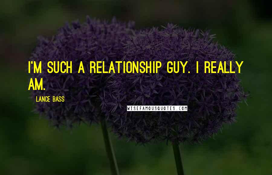 Lance Bass Quotes: I'm such a relationship guy. I really am.