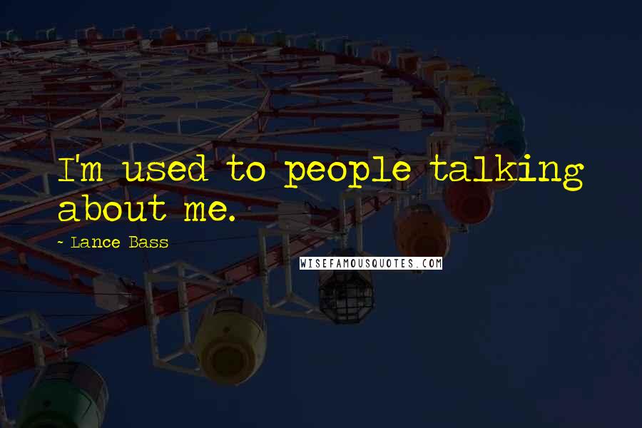 Lance Bass Quotes: I'm used to people talking about me.