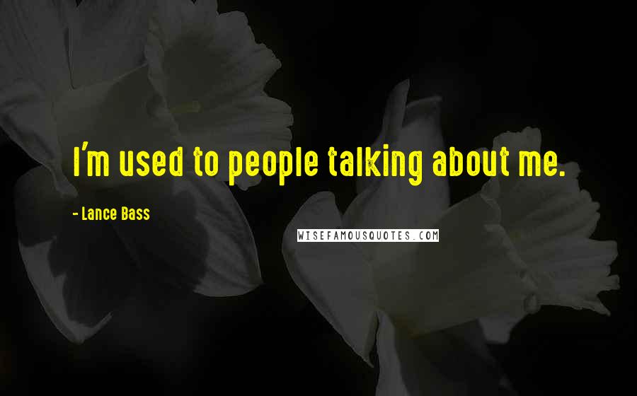 Lance Bass Quotes: I'm used to people talking about me.