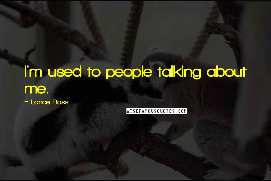 Lance Bass Quotes: I'm used to people talking about me.