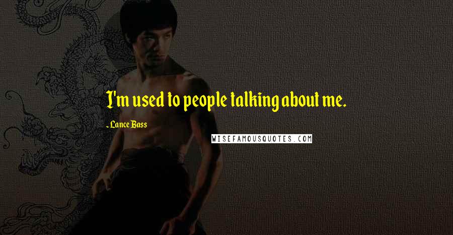 Lance Bass Quotes: I'm used to people talking about me.