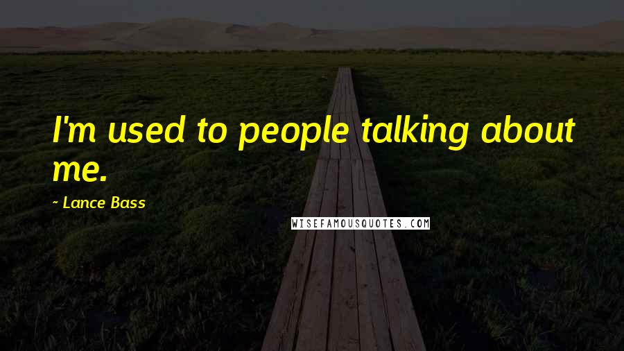 Lance Bass Quotes: I'm used to people talking about me.