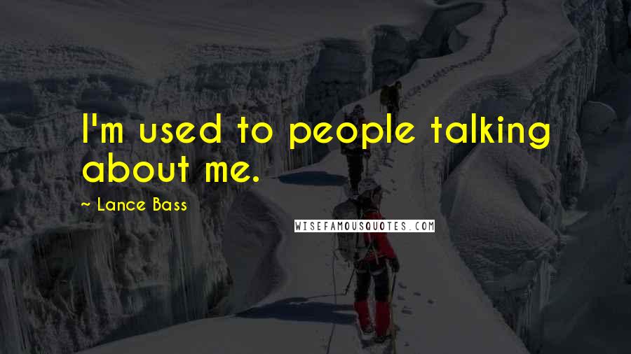 Lance Bass Quotes: I'm used to people talking about me.