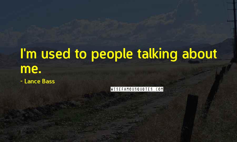 Lance Bass Quotes: I'm used to people talking about me.