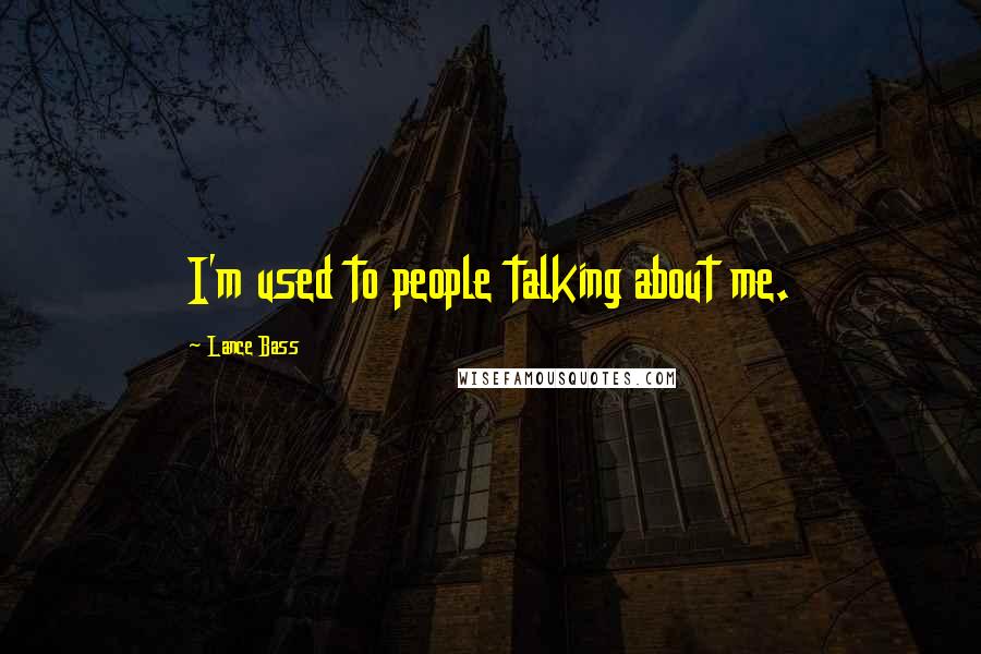 Lance Bass Quotes: I'm used to people talking about me.