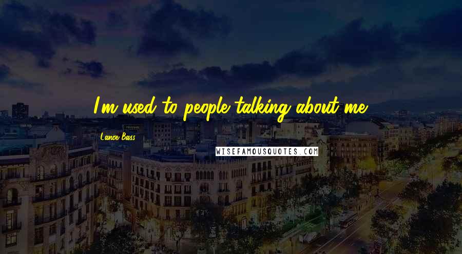 Lance Bass Quotes: I'm used to people talking about me.