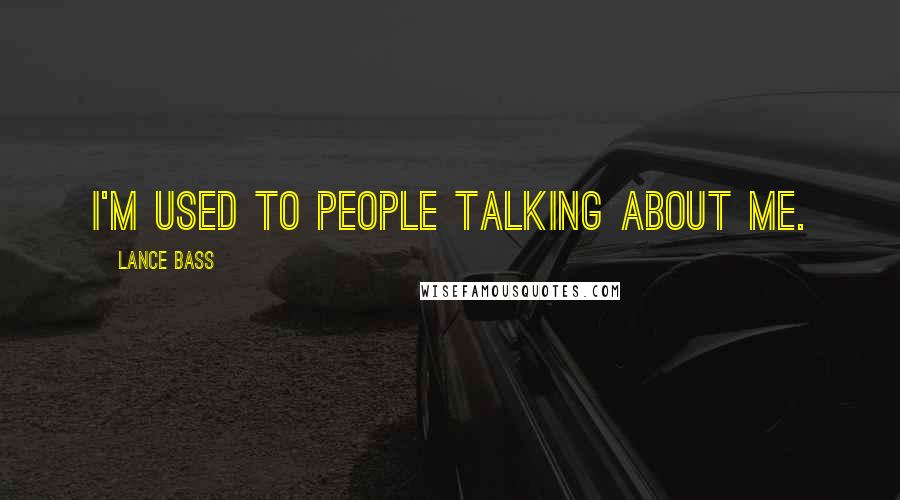 Lance Bass Quotes: I'm used to people talking about me.