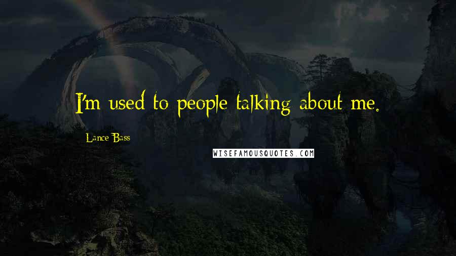 Lance Bass Quotes: I'm used to people talking about me.