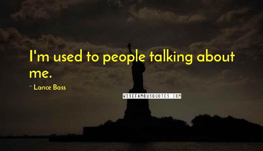 Lance Bass Quotes: I'm used to people talking about me.