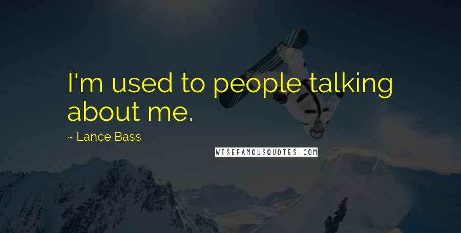 Lance Bass Quotes: I'm used to people talking about me.