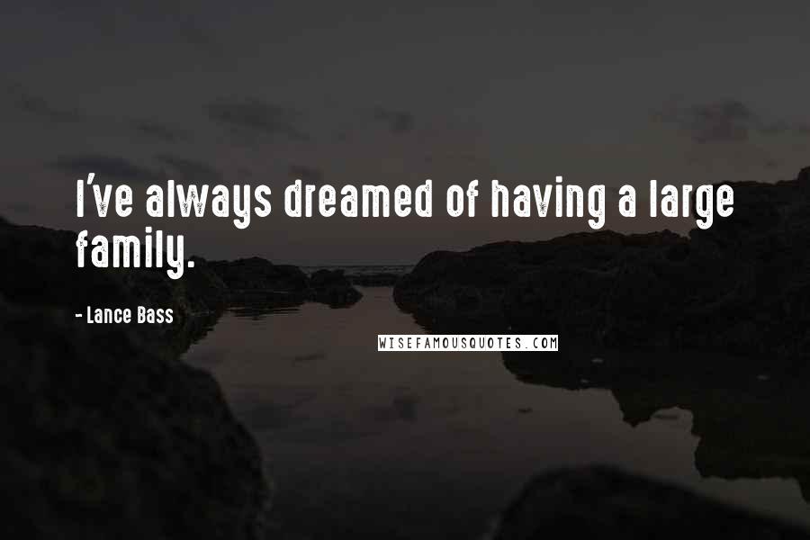 Lance Bass Quotes: I've always dreamed of having a large family.